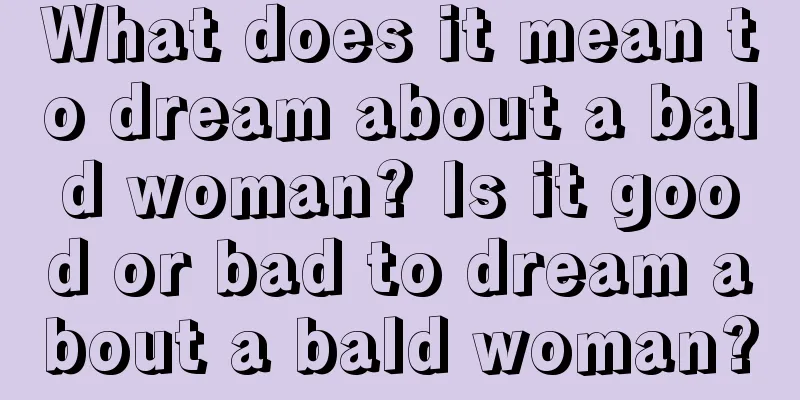 What does it mean to dream about a bald woman? Is it good or bad to dream about a bald woman?