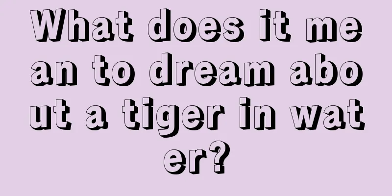 What does it mean to dream about a tiger in water?