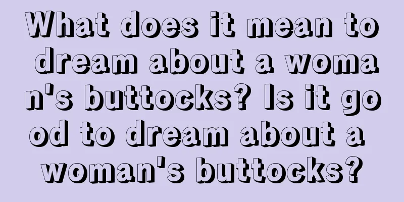 What does it mean to dream about a woman's buttocks? Is it good to dream about a woman's buttocks?