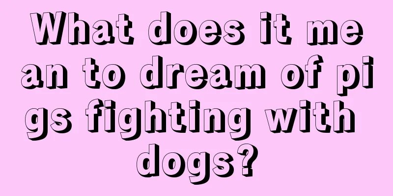 What does it mean to dream of pigs fighting with dogs?