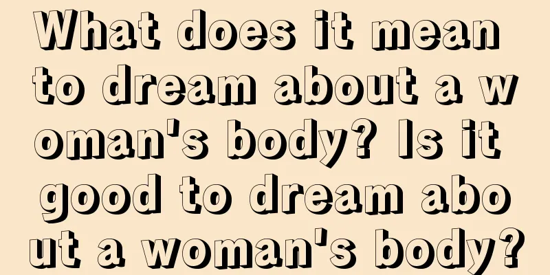 What does it mean to dream about a woman's body? Is it good to dream about a woman's body?