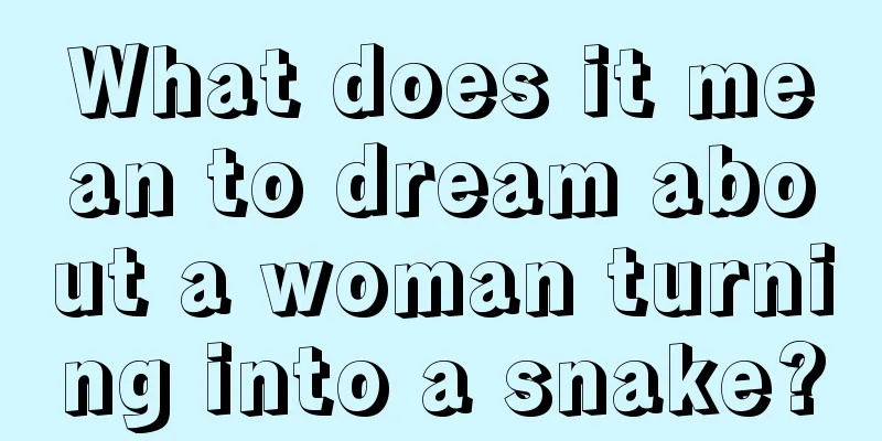 What does it mean to dream about a woman turning into a snake?