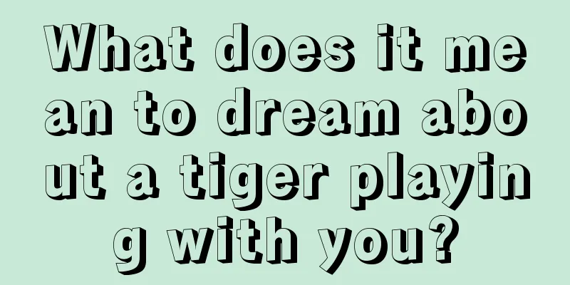 What does it mean to dream about a tiger playing with you?