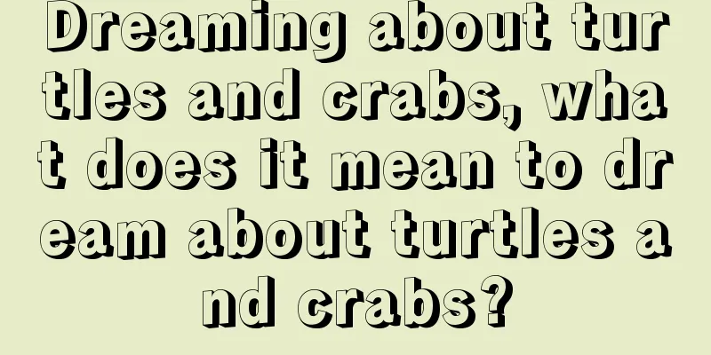 Dreaming about turtles and crabs, what does it mean to dream about turtles and crabs?