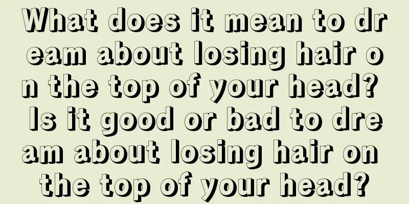 What does it mean to dream about losing hair on the top of your head? Is it good or bad to dream about losing hair on the top of your head?