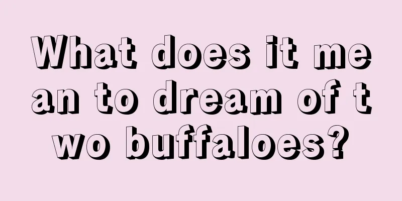 What does it mean to dream of two buffaloes?