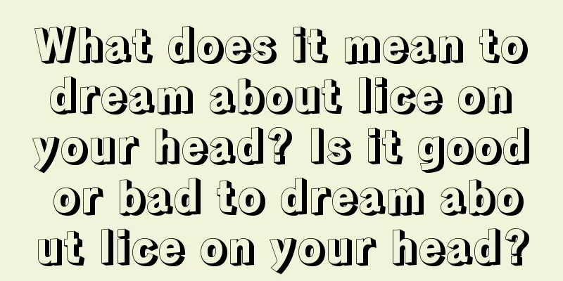 What does it mean to dream about lice on your head? Is it good or bad to dream about lice on your head?