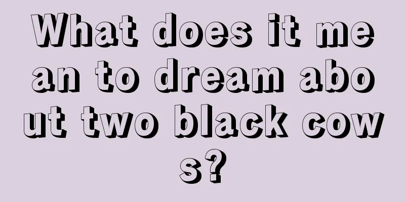 What does it mean to dream about two black cows?