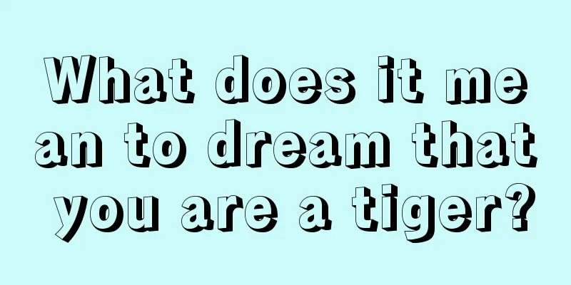 What does it mean to dream that you are a tiger?