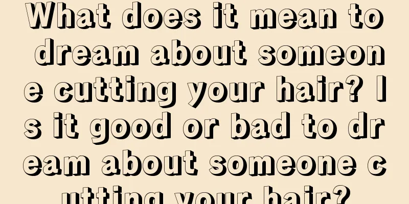 What does it mean to dream about someone cutting your hair? Is it good or bad to dream about someone cutting your hair?