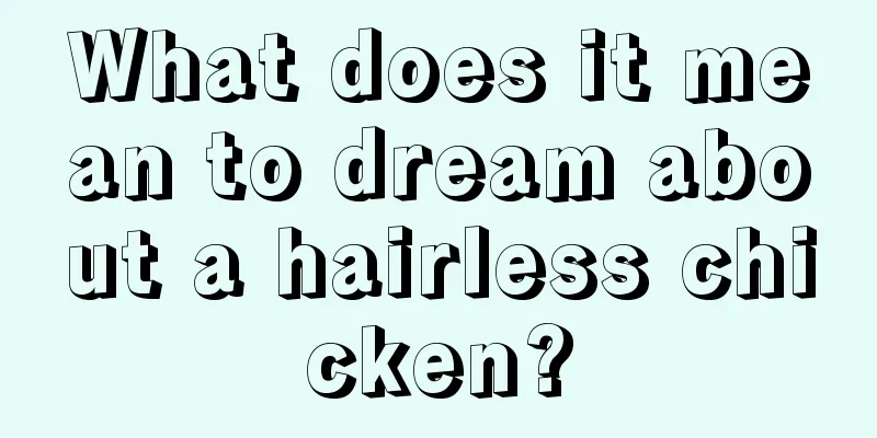 What does it mean to dream about a hairless chicken?