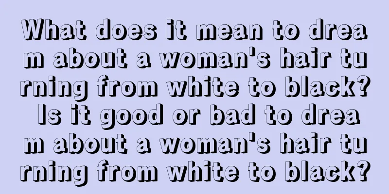 What does it mean to dream about a woman's hair turning from white to black? Is it good or bad to dream about a woman's hair turning from white to black?