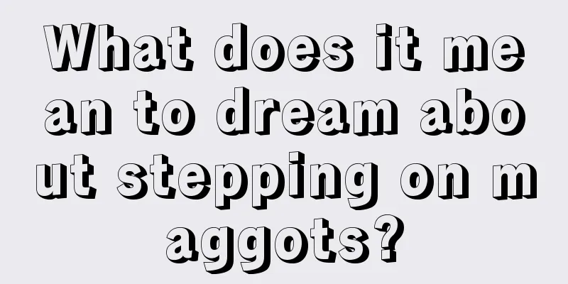 What does it mean to dream about stepping on maggots?