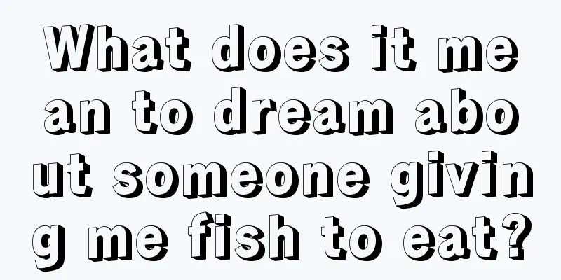 What does it mean to dream about someone giving me fish to eat?