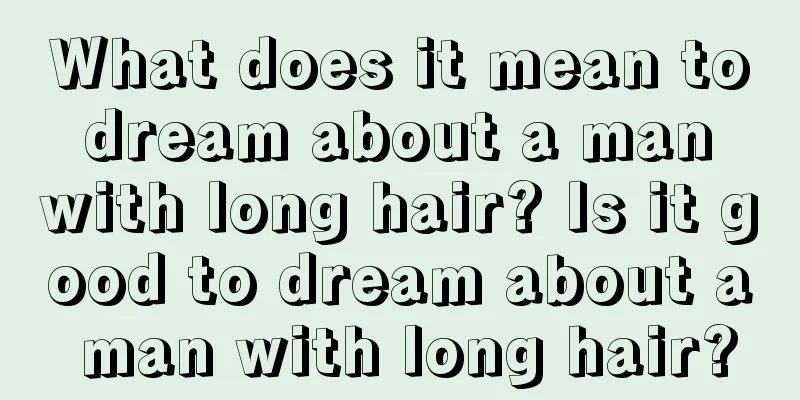 What does it mean to dream about a man with long hair? Is it good to dream about a man with long hair?