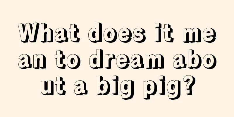 What does it mean to dream about a big pig?