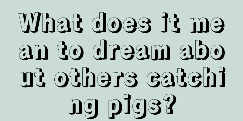 What does it mean to dream about others catching pigs?