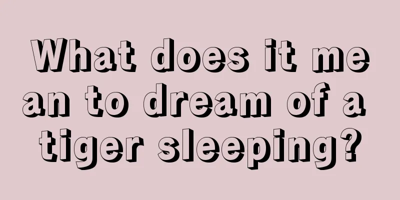 What does it mean to dream of a tiger sleeping?