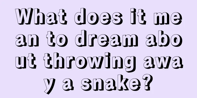 What does it mean to dream about throwing away a snake?