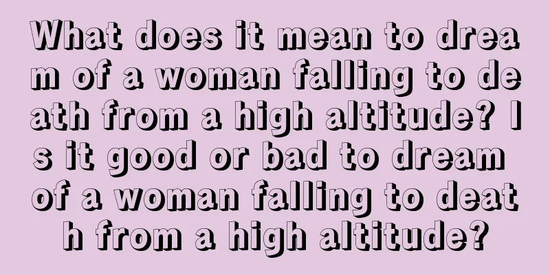 What does it mean to dream of a woman falling to death from a high altitude? Is it good or bad to dream of a woman falling to death from a high altitude?