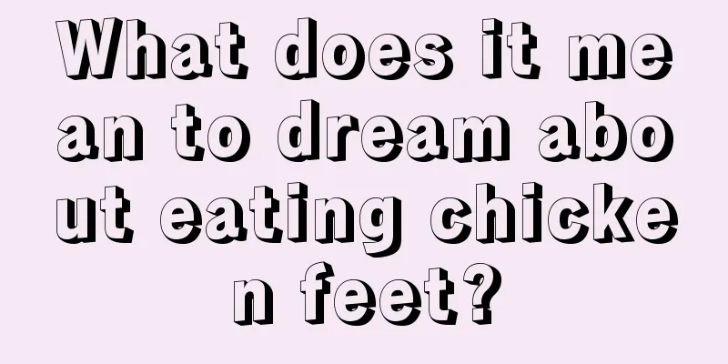 What does it mean to dream about eating chicken feet?