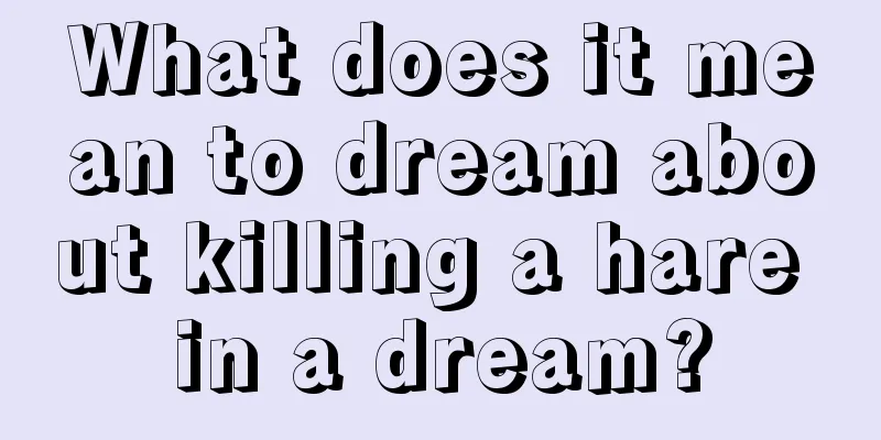 What does it mean to dream about killing a hare in a dream?