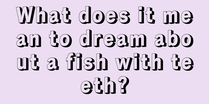 What does it mean to dream about a fish with teeth?