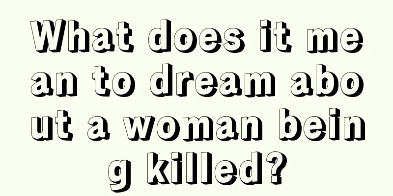 What does it mean to dream about a woman being killed?