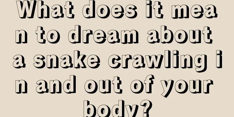 What does it mean to dream about a snake crawling in and out of your body?