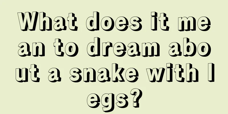 What does it mean to dream about a snake with legs?