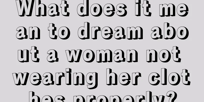 What does it mean to dream about a woman not wearing her clothes properly?