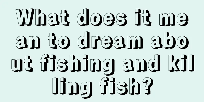 What does it mean to dream about fishing and killing fish?