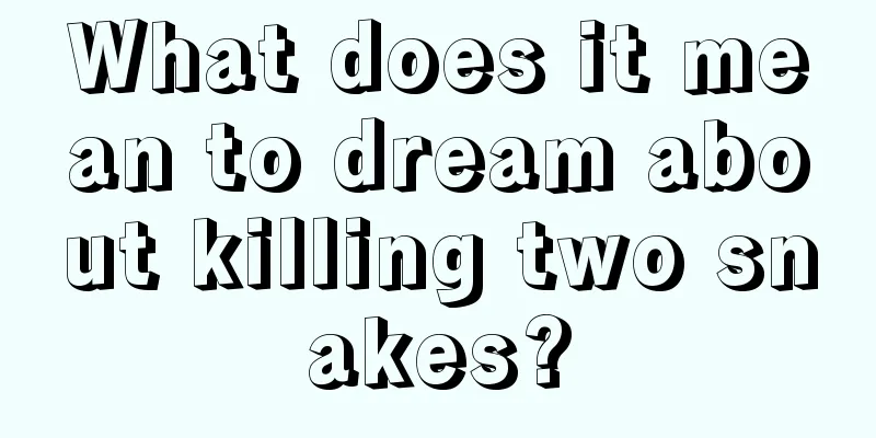 What does it mean to dream about killing two snakes?