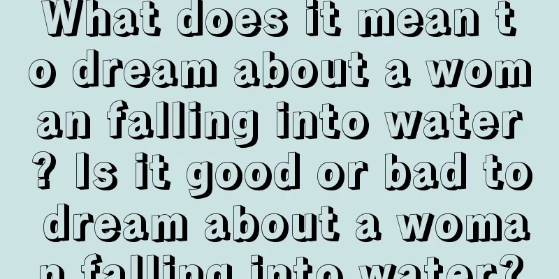 What does it mean to dream about a woman falling into water? Is it good or bad to dream about a woman falling into water?