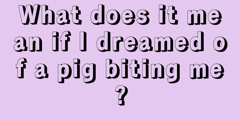 What does it mean if I dreamed of a pig biting me?