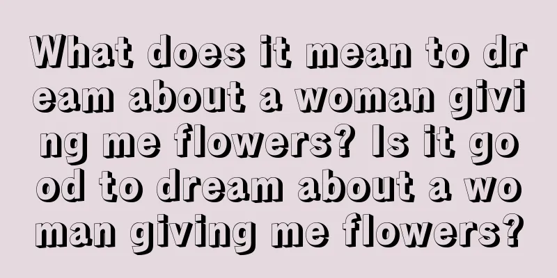 What does it mean to dream about a woman giving me flowers? Is it good to dream about a woman giving me flowers?