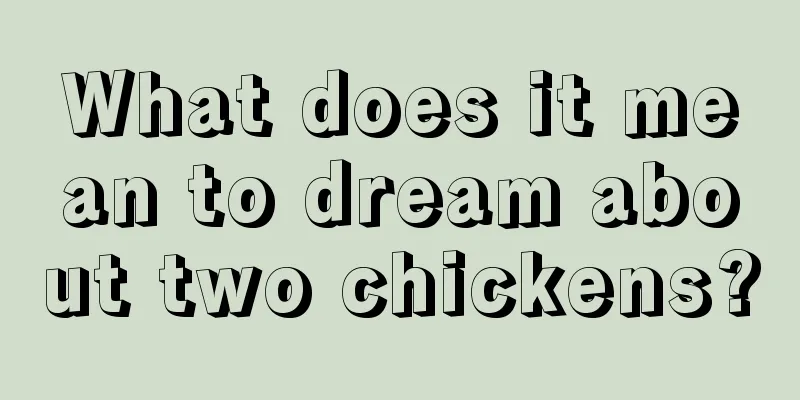 What does it mean to dream about two chickens?