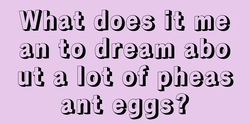 What does it mean to dream about a lot of pheasant eggs?