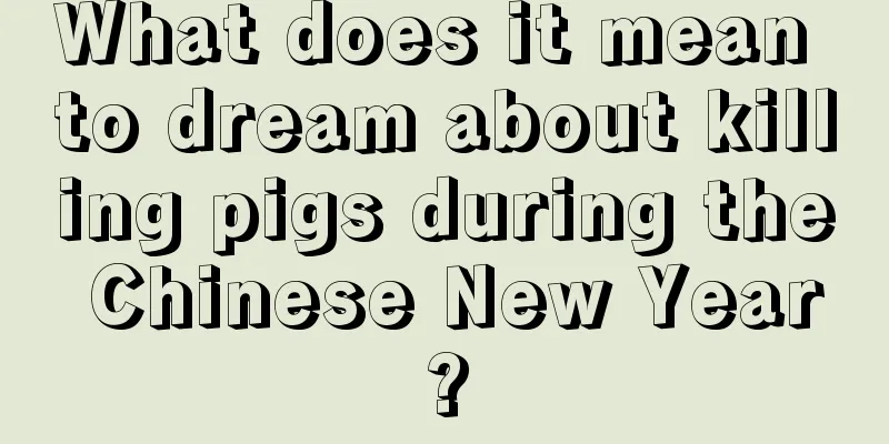 What does it mean to dream about killing pigs during the Chinese New Year?