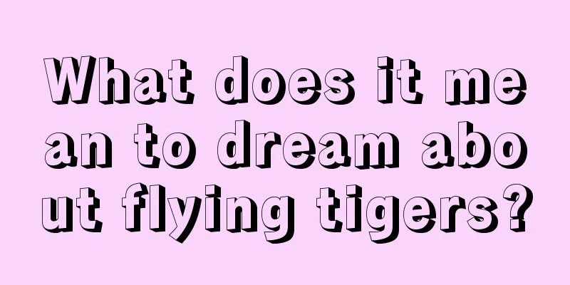 What does it mean to dream about flying tigers?