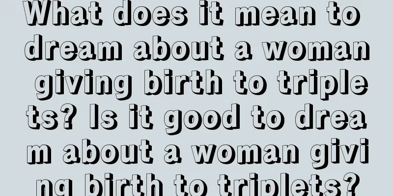 What does it mean to dream about a woman giving birth to triplets? Is it good to dream about a woman giving birth to triplets?