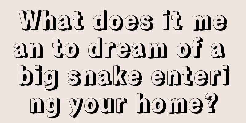 What does it mean to dream of a big snake entering your home?