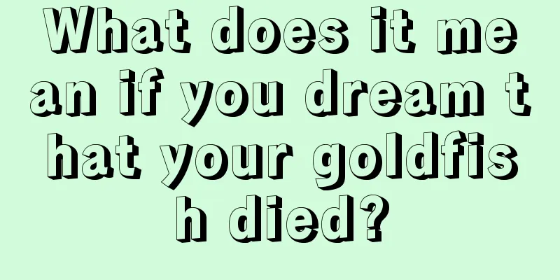 What does it mean if you dream that your goldfish died?