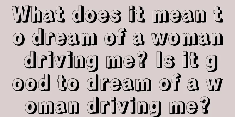 What does it mean to dream of a woman driving me? Is it good to dream of a woman driving me?