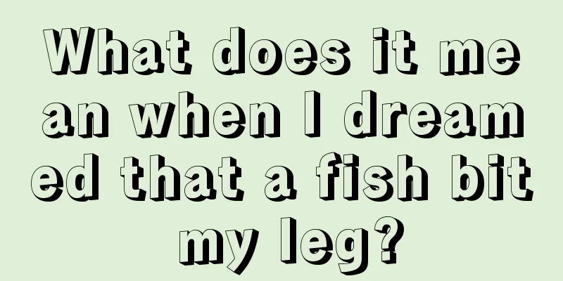 What does it mean when I dreamed that a fish bit my leg?