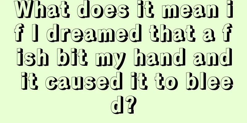 What does it mean if I dreamed that a fish bit my hand and it caused it to bleed?