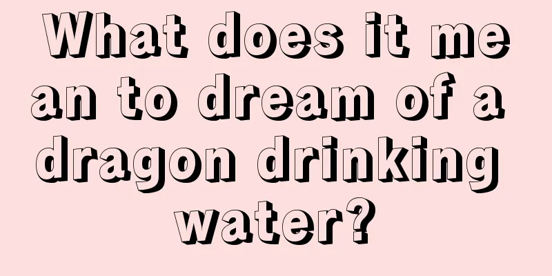 What does it mean to dream of a dragon drinking water?