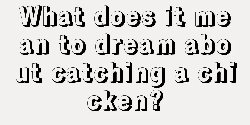 What does it mean to dream about catching a chicken?