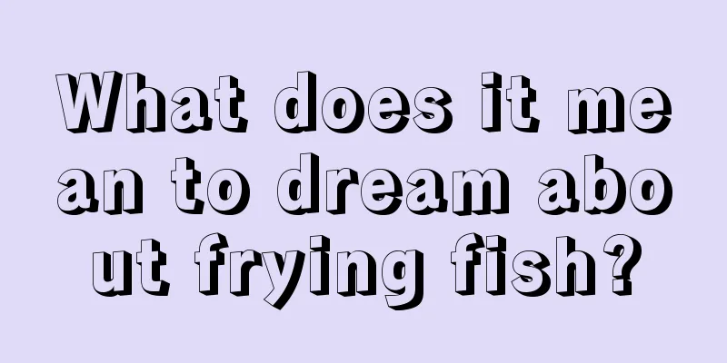 What does it mean to dream about frying fish?