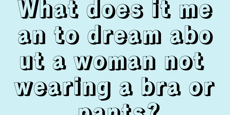 What does it mean to dream about a woman not wearing a bra or pants?